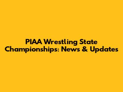 PIAA Wrestling State Championships: News & Updates