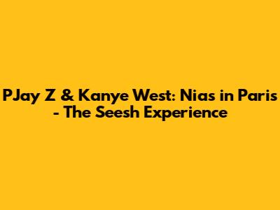 PJay Z & Kanye West: Nias in Paris - The Seesh Experience