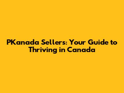 PKanada Sellers: Your Guide to Thriving in Canada