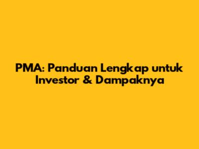 PMA: Panduan Lengkap untuk Investor & Dampaknya