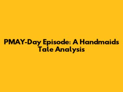 PMAY-Day Episode: A Handmaid's Tale Analysis