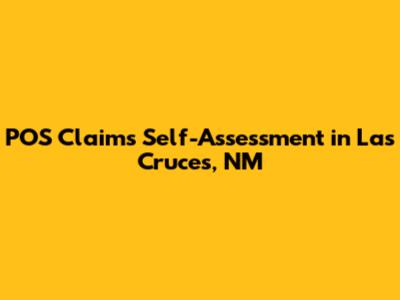 POS Claims Self-Assessment in Las Cruces, NM