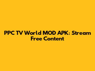 PPC TV World MOD APK: Stream Free Content