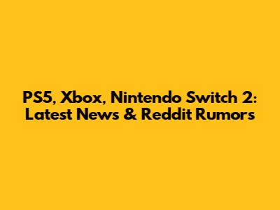 PS5, Xbox, Nintendo Switch 2: Latest News & Reddit Rumors