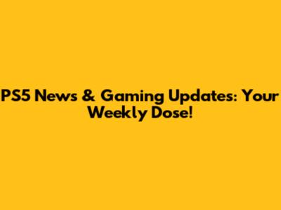 PS5 News & Gaming Updates: Your Weekly Dose!