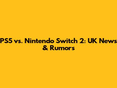 PS5 vs. Nintendo Switch 2: UK News & Rumors