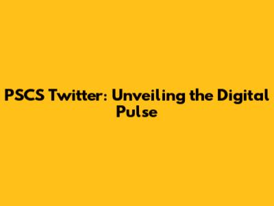 PSCS Twitter: Unveiling the Digital Pulse