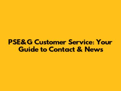 PSE&G Customer Service: Your Guide to Contact & News
