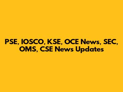 PSE, IOSCO, KSE, OCE News, SEC, OMS, CSE News Updates