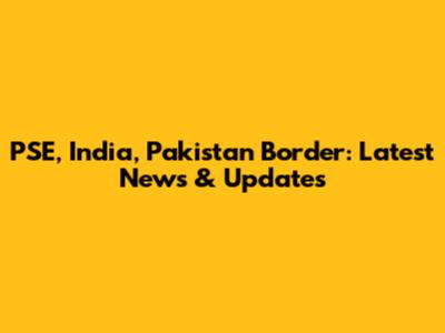PSE, India, Pakistan Border: Latest News & Updates
