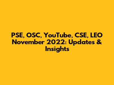 PSE, OSC, YouTube, CSE, LEO November 2022: Updates & Insights