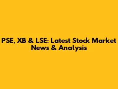 PSE, XB & LSE: Latest Stock Market News & Analysis