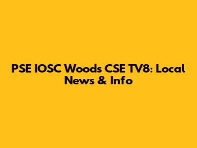 PSE IOSC Woods CSE TV8: Local News & Info