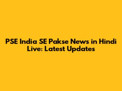 PSE India SE Pakse News in Hindi Live: Latest Updates