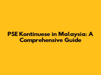 PSE Kontinuese in Malaysia: A Comprehensive Guide