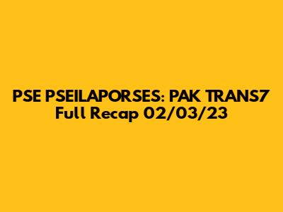 PSE PSEILAPORSES: PAK TRANS7 Full Recap 02/03/23
