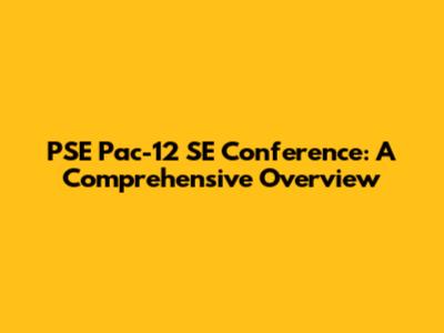 PSE Pac-12 SE Conference: A Comprehensive Overview