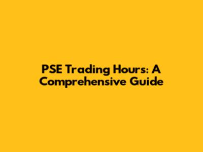 PSE Trading Hours: A Comprehensive Guide