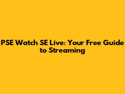 PSE Watch SE Live: Your Free Guide to Streaming