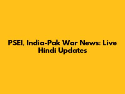 PSEI, India-Pak War News: Live Hindi Updates