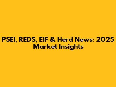 PSEI, REDS, EIF & Herd News: 2025 Market Insights