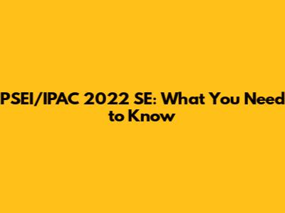 PSEI/IPAC 2022 SE: What You Need to Know