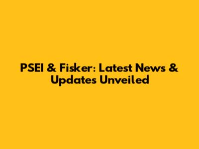 PSEI & Fisker: Latest News & Updates Unveiled