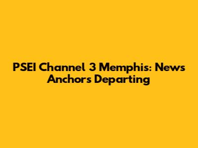 PSEI Channel 3 Memphis: News Anchors Departing