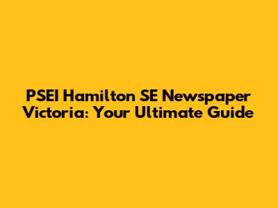 PSEI Hamilton SE Newspaper Victoria: Your Ultimate Guide