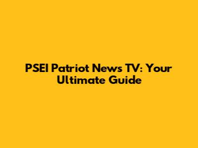 PSEI Patriot News TV: Your Ultimate Guide