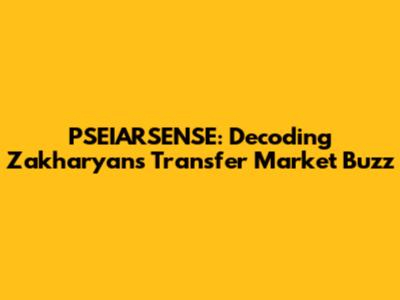 PSEIARSENSE: Decoding Zakharyan's Transfer Market Buzz
