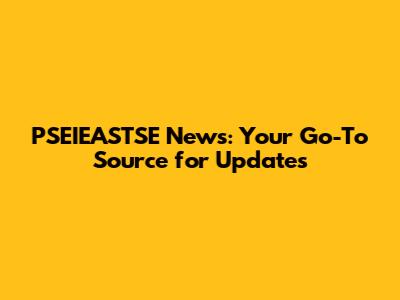 PSEIEASTSE News: Your Go-To Source for Updates