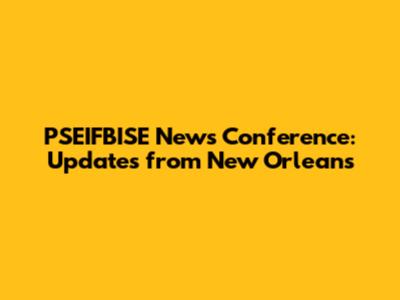 PSEIFBISE News Conference: Updates from New Orleans