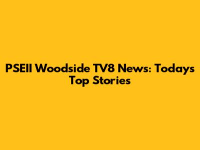 PSEII Woodside TV8 News: Today's Top Stories