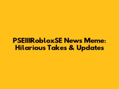 PSEIIIRobloxSE News Meme: Hilarious Takes & Updates