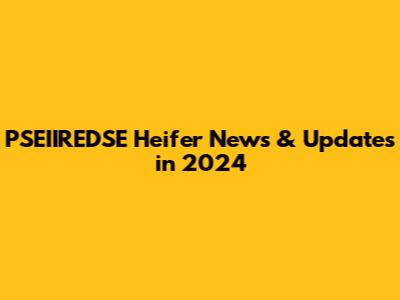 PSEIIREDSE Heifer News & Updates in 2024