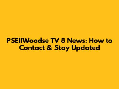 PSEIIWoodse TV 8 News: How to Contact & Stay Updated
