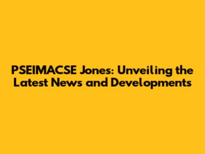 PSEIMACSE Jones: Unveiling the Latest News and Developments