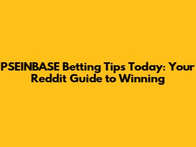 PSEINBASE Betting Tips Today: Your Reddit Guide to Winning