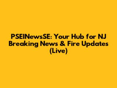 PSEINewsSE: Your Hub for NJ Breaking News & Fire Updates (Live)
