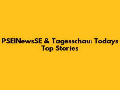 PSEINewsSE & Tagesschau: Today's Top Stories