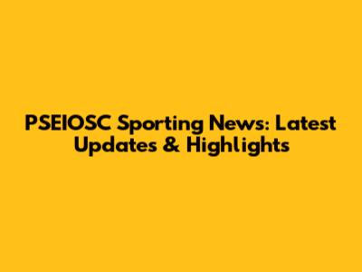 PSEIOSC Sporting News: Latest Updates & Highlights