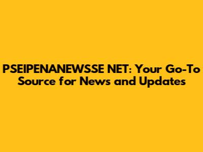 PSEIPENANEWSSE NET: Your Go-To Source for News and Updates