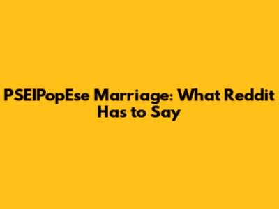 PSEIPopEse Marriage: What Reddit Has to Say