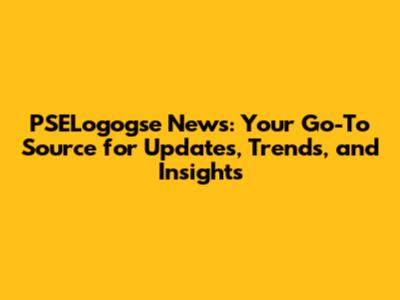 PSELogogse News: Your Go-To Source for Updates, Trends, and Insights