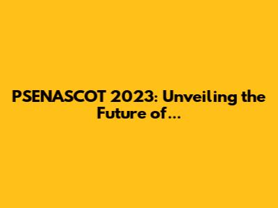 PSENASCOT 2023: Unveiling the Future of...