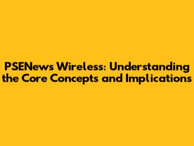 PSENews Wireless: Understanding the Core Concepts and Implications