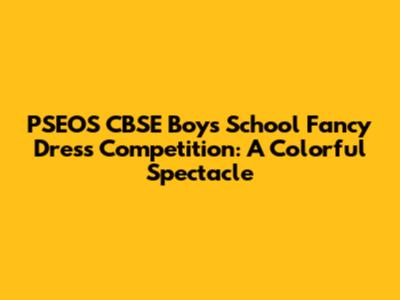 PSEOS CBSE Boys' School Fancy Dress Competition: A Colorful Spectacle