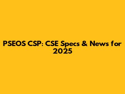 PSEOS CSP: CSE Specs & News for 2025