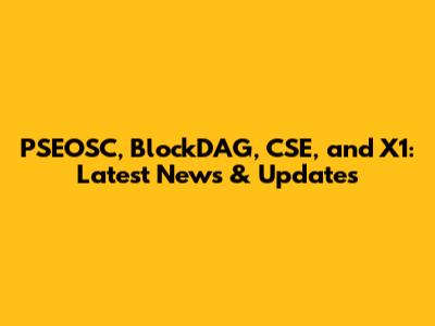 PSEOSC, BlockDAG, CSE, and X1: Latest News & Updates